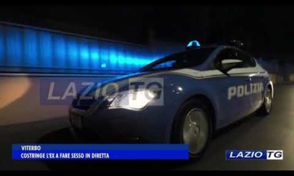 VITERBO: COSTRINGE L’EX A FARE SESSO IN DIRETTA